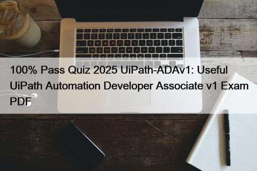 100% Pass Quiz 2025 UiPath-ADAv1: Useful UiPath Automation ...