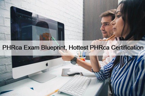 PHRca Exam Blueprint, Hottest PHRca Certification